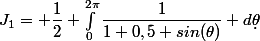 J_1= \dfrac12 \int_0^{2\pi}\dfrac1{1+0,5 sin(\theta)} d\d\theta