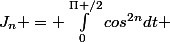 J_n = \int_{0}^{\Pi /2}cos^{2n}dt 