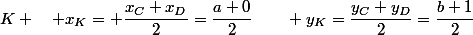 K \quad x_K= \dfrac{x_C+x_D}{2}=\dfrac{a+0}{2}\qquad y_K=\dfrac{y_C+y_D}{2}=\dfrac{b+1}{2}