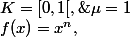 f(x)=x^n,\;K=[0,1[,\;\mu=1