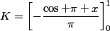 K=\left[-\dfrac{\cos \pi x}{\pi}\right]^{1}_{0}