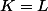 K=L