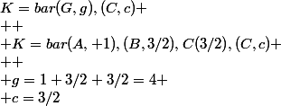 K=bar(G,g),(C,c)
 \\ 
 \\ K=bar(A, 1),(B,3/2),C(3/2),(C,c)
 \\ 
 \\ g=1+3/2+3/2=4
 \\ c=3/2