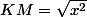 KM=\sqrt{x^2}