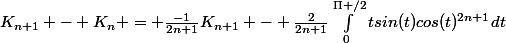 K_{n+1} - K_n = \frac{-1}{2n+1}K_{n+1} - \frac{2}{2n+1}\int_{0}^{\Pi /2}tsin(t)cos(t)^{2n+1}dt