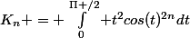 K_n = \int_{0}^{\Pi /2} t^{2}cos(t)^{2n}dt