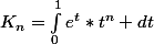 K_n=\int_0^1e^{t}*t^{n} dt
