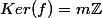 Ker(f)=m\mathbb{Z}