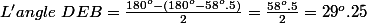 L'angle~DEB=\frac{180^o-(180^o-58^o.5)}{2}=\frac{58^o.5}{2}=29^o.25