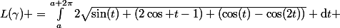 L(\gamma) =\int_a^{a+2\pi}2\sqrt{\sin(t) (2\cos t-1)+(\cos(t)-\cos(2t))} \text{d}t 
