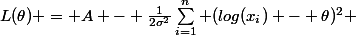 L(\theta) = A - \frac{1}{2\sigma^2}\sum_{i=1}^n (log(x_i) - \theta)^2 