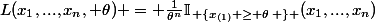 L(x_1,...,x_n, \theta) = \frac{1}{\theta^n}\mathbb{I}_{\left \{x_{(1)} \geq \theta\right \} }(x_1,...,x_n)