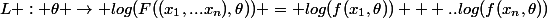 L : \theta \to log(F((x_1,...x_n),\theta)) = log(f(x_1,\theta)) + ..log(f(x_n,\theta))