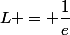 L = \dfrac{1}{e}