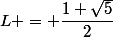 L = \dfrac{1+\sqrt{5}}{2}