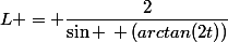 L = \dfrac{2}{\sin \, (arctan(2t))}