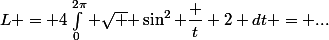 L = 4\int_0^{2\pi} \sqrt { \sin^2 \dfrac t 2} dt = ...
