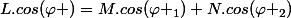 L.cos(\varphi )=M.cos(\varphi _1)+N.cos(\varphi _2)