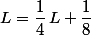 L=\dfrac{1}{4}\,L+\dfrac{1}{8}