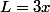 L=3x