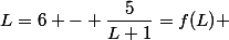 L=6 - \dfrac{5}{L+1}}=f(L) 