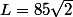 L=85\sqrt{2}