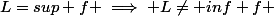 L=sup f \implies L\neq inf f 
