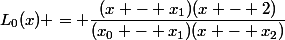 L_0(x) = \dfrac{(x - x_1)(x - 2)}{(x_0 - x_1)(x - x_2)}