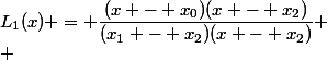 L_1(x) = \dfrac{(x - x_0)(x - x_2)}{(x_1 - x_2)(x - x_2)}
 \\ 