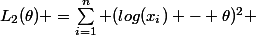 L_2(\theta) =\sum_{i=1}^n (log(x_i) - \theta)^2 