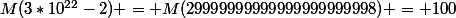 M(3*10^{22}-2) = M(29999999999999999999998) = 100