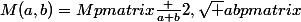 M(a,b)=M\begin {pmatrix}\frac {a+b}{2},\sqrt {ab}\end {pmatrix}