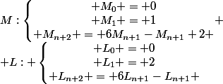M:\left\lbrace\begin{matrix} M_0 = 0\\ M_1 = 1\\ M_{n+2} = 6M_{n+1}-M_{n+1}+2 \end{matrix} \\ L: \right.\left\lbrace\begin{matrix} L_0 = 0\\ L_1 = 2\\ L_{n+2} = 6L_{n+1}-L_{n+1} \end{matrix}\right.