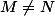 M\not=N