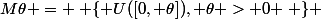 M\theta = \left \{ U([0, \theta]), \theta > 0 \right \} 
