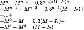 M^n-M^{n-1}=0,3^{n-1)(M-I_2)
 \\ M^{n-1}-M^{n-2}=0,3^{n-2}(M-I_2)
 \\ ...
 \\ M^2-M^1=0,3(M-I_2)
 \\ M^1-M^0=(M-I_2)