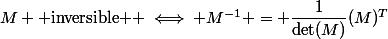 M \text{ inversible } \iff M^{-1} = \dfrac{1}{\det(M)}\com(M)^T