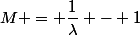 M = \dfrac{1}{\lambda} - 1