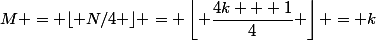 M = \lfloor N/4 \rfloor = \left\lfloor \dfrac{4k + 1}{4} \right\rfloor = k