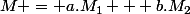 \boxed {&nbsp;&nbsp;M = a.M_1 + b.M_2&nbsp;&nbsp;}