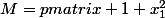 M=\begin {pmatrix} 1+x_1^2&0&0&0\\ 0& 1+x_2^2&0&0\\ 0&0&1+x_3^2&0 \\0&0&0&1+x_4^2\end {pmatrix} 