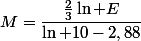 M=\dfrac{\frac{2}{3}\ln E}{\ln 10-2,88}