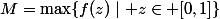 M=\max\{f(z)\mid z\in [0,1]\}