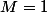 M=1