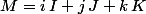 M=i\,I+j\,J+k\,K