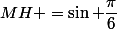 MH =\sin \dfrac{\pi}{6}