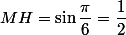 MH=\sin\dfrac{\pi}{6}=\dfrac{1}{2}