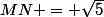 MN = \sqrt{5}