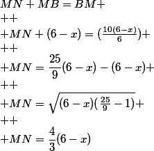 MN+MB=BM
 \\ 
 \\ MN+(6-x)=(\frac{10(6-x)}{6})
 \\ 
 \\ MN=\dfrac{25}{9}(6-x)-(6-x)
 \\ 
 \\ MN=\sqrt{(6-x)(\frac{25}{9}-1)}
 \\ 
 \\ MN=\dfrac{4}{3}(6-x)
