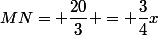 MN= \dfrac{20}{3} = \dfrac{3}{4}x